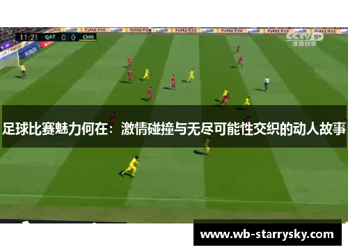足球比赛魅力何在：激情碰撞与无尽可能性交织的动人故事