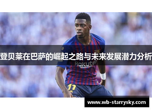 登贝莱在巴萨的崛起之路与未来发展潜力分析