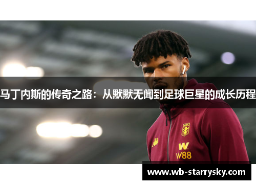 马丁内斯的传奇之路：从默默无闻到足球巨星的成长历程