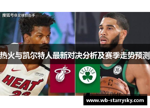 热火与凯尔特人最新对决分析及赛季走势预测